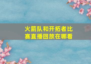 火箭队和开拓者比赛直播回放在哪看