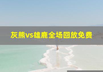 灰熊vs雄鹿全场回放免费