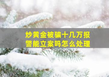 炒黄金被骗十几万报警能立案吗怎么处理