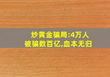 炒黄金骗局:4万人被骗数百亿,血本无归