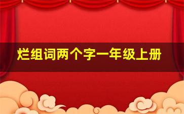 烂组词两个字一年级上册