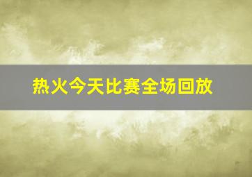 热火今天比赛全场回放