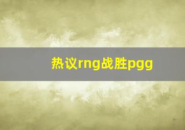 热议rng战胜pgg