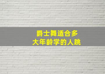 爵士舞适合多大年龄学的人跳