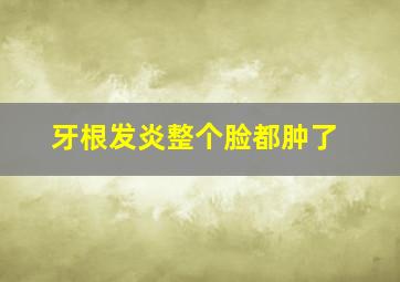 牙根发炎整个脸都肿了