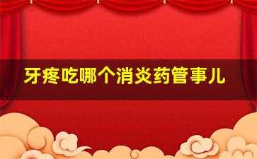 牙疼吃哪个消炎药管事儿