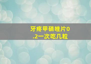 牙疼甲硝唑片0.2一次吃几粒