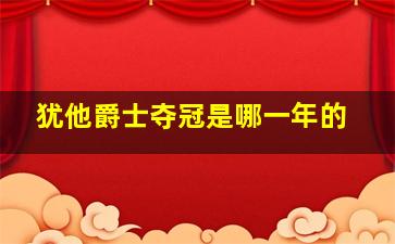 犹他爵士夺冠是哪一年的