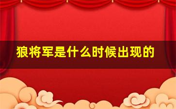 狼将军是什么时候出现的