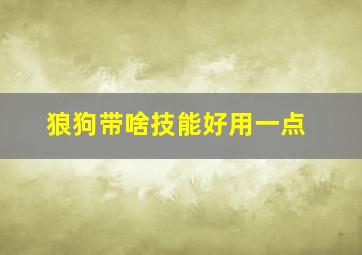 狼狗带啥技能好用一点