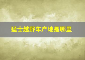 猛士越野车产地是哪里