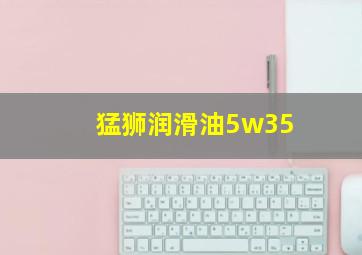 猛狮润滑油5w35