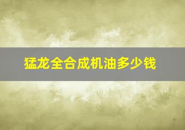 猛龙全合成机油多少钱