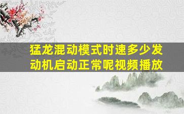 猛龙混动模式时速多少发动机启动正常呢视频播放