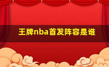 王牌nba首发阵容是谁