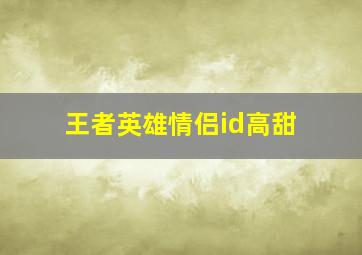 王者英雄情侣id高甜