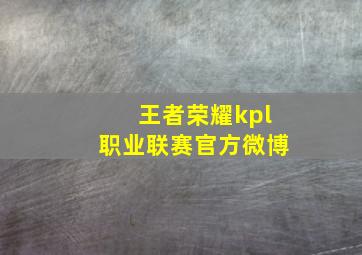 王者荣耀kpl职业联赛官方微博