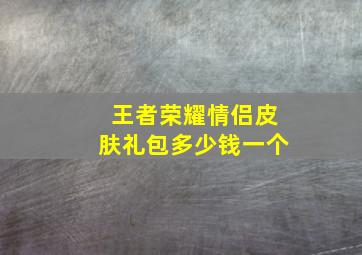 王者荣耀情侣皮肤礼包多少钱一个