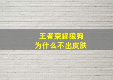 王者荣耀狼狗为什么不出皮肤