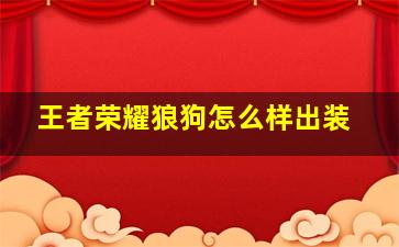 王者荣耀狼狗怎么样出装