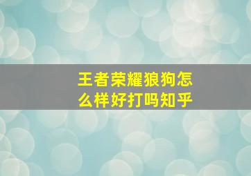 王者荣耀狼狗怎么样好打吗知乎