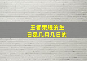 王者荣耀的生日是几月几日的