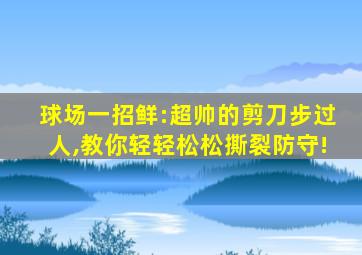 球场一招鲜:超帅的剪刀步过人,教你轻轻松松撕裂防守!