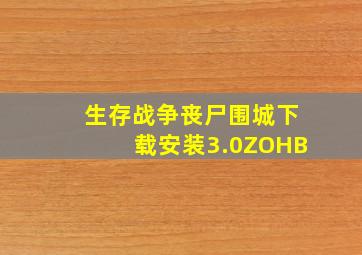 生存战争丧尸围城下载安装3.0ZOHB