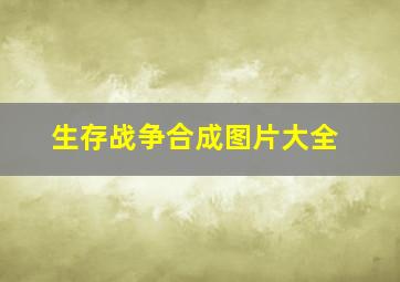 生存战争合成图片大全