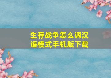 生存战争怎么调汉语模式手机版下载