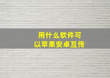 用什么软件可以苹果安卓互传