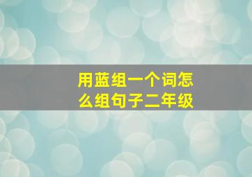 用蓝组一个词怎么组句子二年级