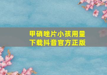 甲硝唑片小孩用量下载抖音官方正版