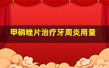 甲硝唑片治疗牙周炎用量