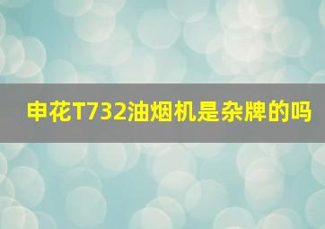 申花T732油烟机是杂牌的吗