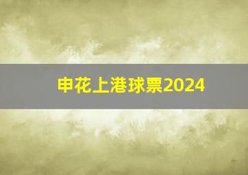 申花上港球票2024