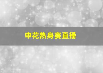 申花热身赛直播