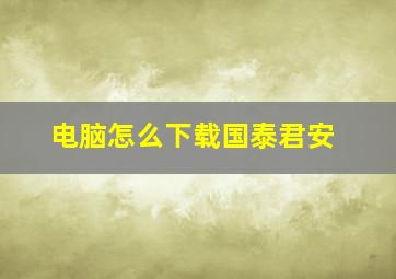 电脑怎么下载国泰君安