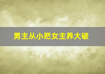 男主从小把女主养大破