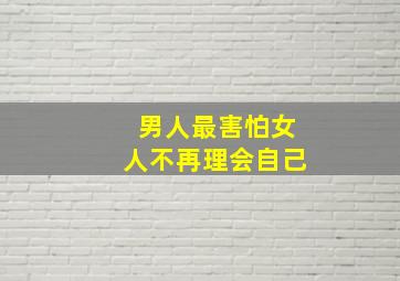 男人最害怕女人不再理会自己