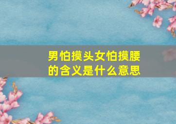 男怕摸头女怕摸腰的含义是什么意思