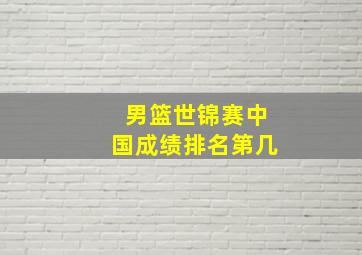 男篮世锦赛中国成绩排名第几