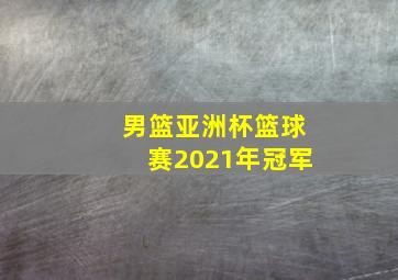 男篮亚洲杯篮球赛2021年冠军