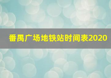 番禺广场地铁站时间表2020