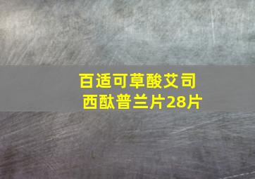 百适可草酸艾司西酞普兰片28片