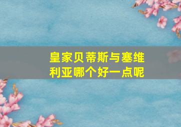 皇家贝蒂斯与塞维利亚哪个好一点呢