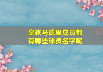 皇家马德里成员都有哪些球员名字呢