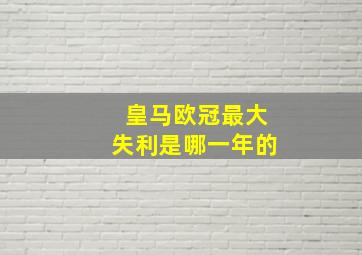 皇马欧冠最大失利是哪一年的