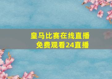 皇马比赛在线直播免费观看24直播