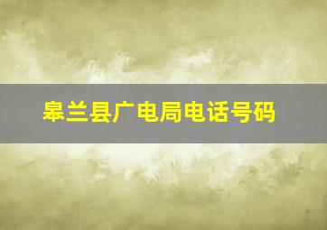 皋兰县广电局电话号码